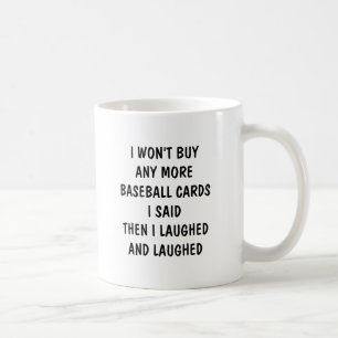 I Won't Buy Any More Baseball Cards then Laughed Coffee Mug