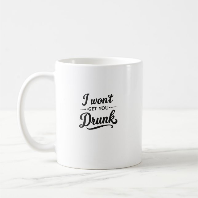 I Won't Get You Drunk Funny Coffee Mug (Left)