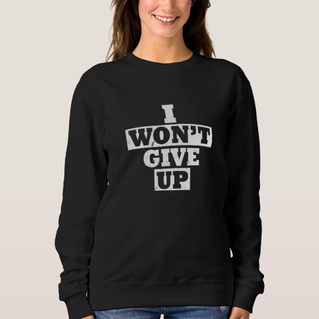 I Wont Give Up Motivational Gym Training Fitness W Sweatshirt (Front)