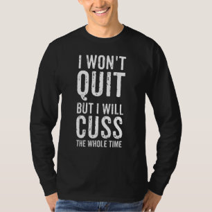 I Won't Quit But I Will Cuss The Whole Time Fitnes T-Shirt
