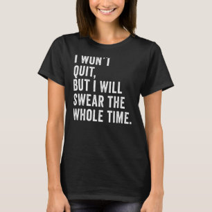 I Won't Quit But I Will Swear Inspirational Saying T-Shirt