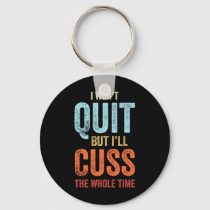 I Won't Quit But I'll Cuss The Whole Time Funny Gy Key Ring