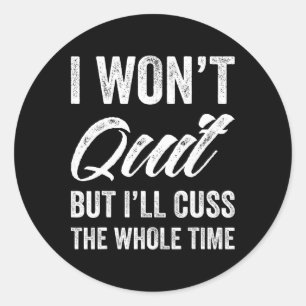 I Won't Quit But I'll Cuss The Whole Time Women's  Classic Round Sticker