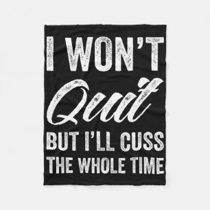 I Won't Quit But I'll Cuss The Whole Time Women's Fleece Blanket