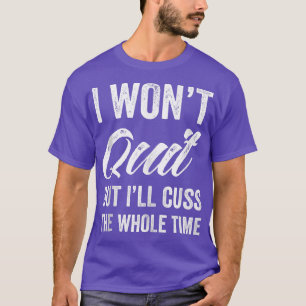 I Won't Quit But I'll Cuss The Whole Time Women's T-Shirt