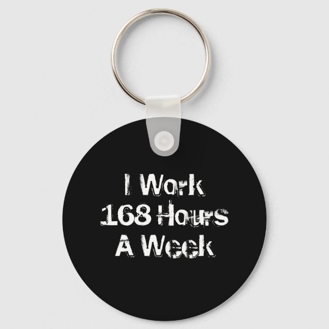 I Work 168 Hours a Week. Key Ring (Front)