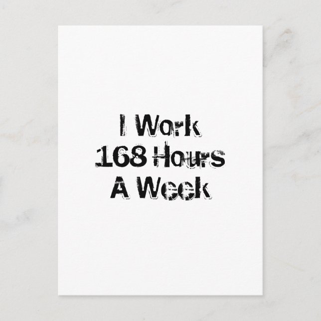 I Work 168 Hours a Week. Postcard (Front)