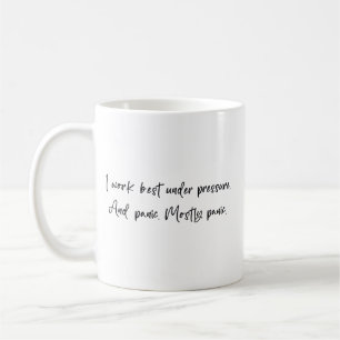 I work best under pressure and panic coffee mug