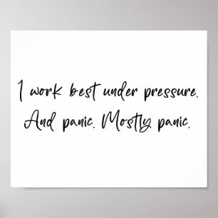 I work best under pressure and panic poster