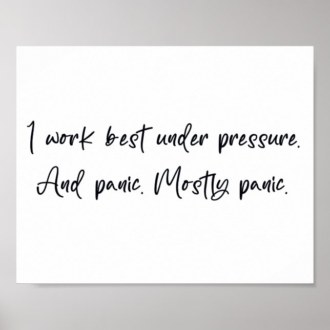 I work best under pressure and panic poster (Front)
