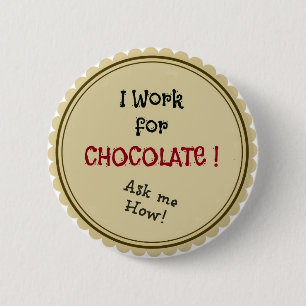 I work for chocolate!  Ask me How! 6 Cm Round Badge