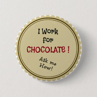 I work for chocolate!  Ask me How! 6 Cm Round Badge