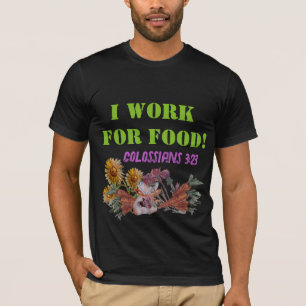 I WORK FOR FOOD ( I work at a. grocery store) T-S T-Shirt
