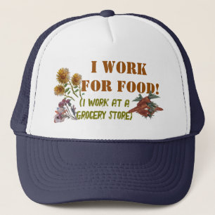 I WORK FOR FOOD ( I work at a. grocery store) T-S Trucker Hat