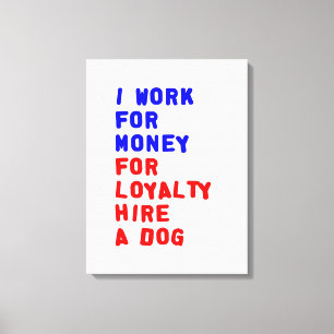I Work For Money For Loyalty Hire A Dog Canvas Print