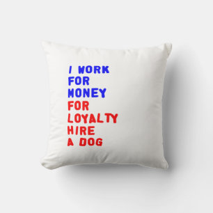 I Work For Money For Loyalty Hire A Dog Cushion