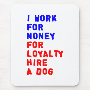 I Work For Money For Loyalty Hire A Dog Mouse Pad