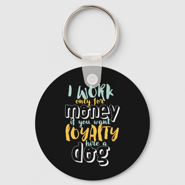 I Work For Money Funny Sarcastic Loyalty Quote Key Ring (Front)