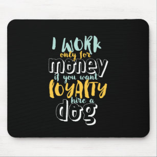 I Work For Money Funny Sarcastic Loyalty Quote Mouse Pad