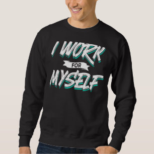 I Work For Myself Owner Founder Ceo Business Boss Sweatshirt