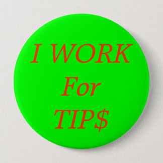 I WORK For TIP$ 10 Cm Round Badge