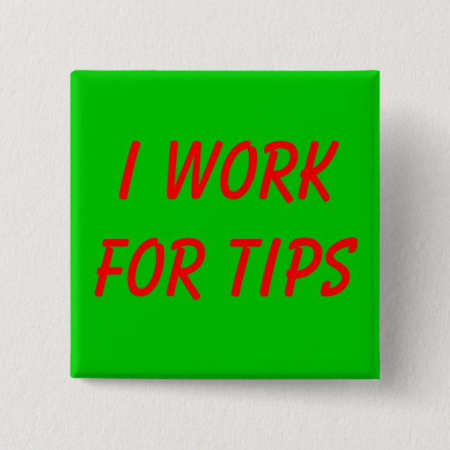 I Work for Tips 15 Cm Square Badge (Front)