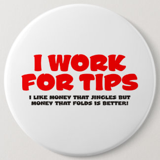 I Work For Tips 6 Cm Round Badge