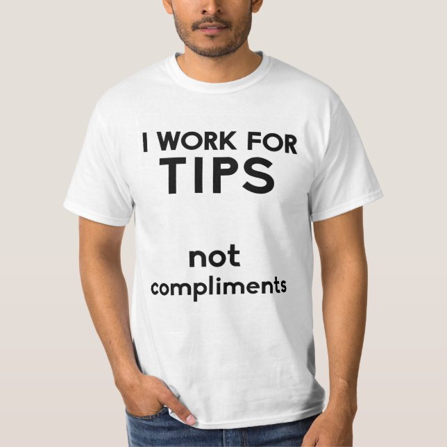 I work for tips not compliments T-Shirt (Front)