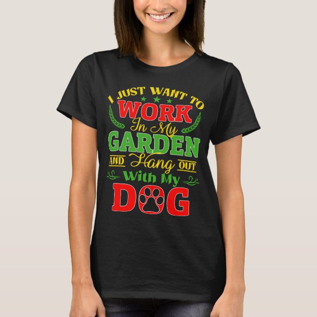 I Work Garden Hang Out My Dog T-Shirt (Front)