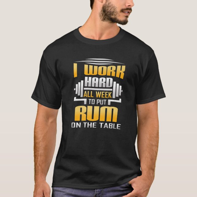 I Work Hard All Week To Put Rum On The Table T-Shirt (Front)