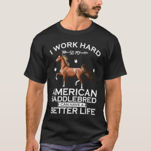 I Work Hard American Saddlebred Horse Can Have A B T-Shirt