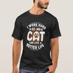 I Work Hard Cute Cat Kitty Cats Mum Dad T-Shirt