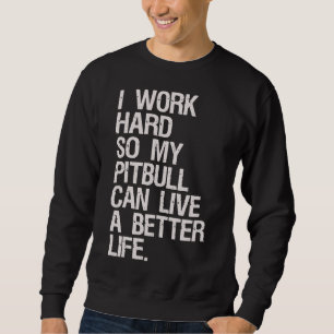 I Work Hard For My Pitbull Sweatshirt