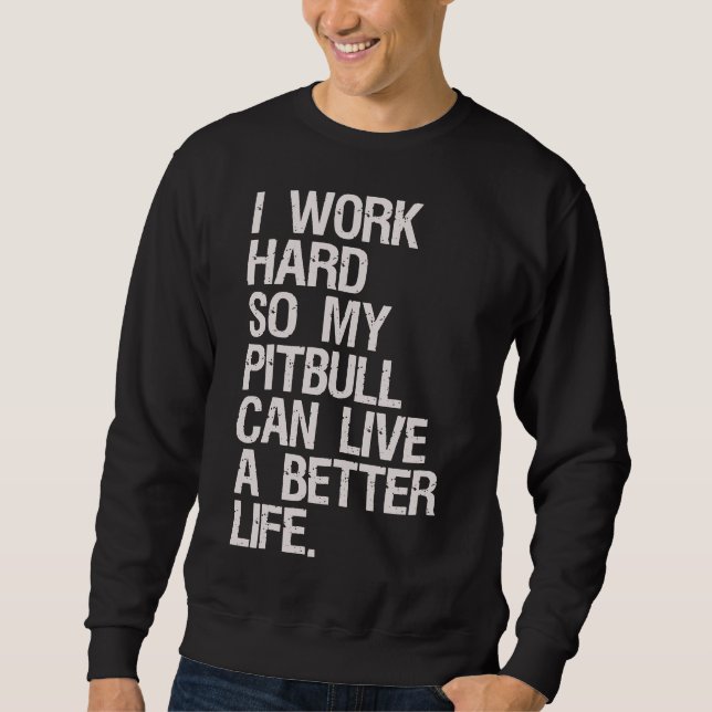 I Work Hard For My Pitbull Sweatshirt (Front)