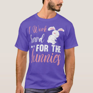 I Work Hard For The Bunnies Bunny Owner Funny Rabb T-Shirt