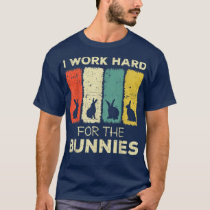 i work hard for the bunnies bunny T-Shirt