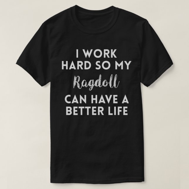 I Work Hard Ragdoll Cat quote T-Shirt (Design Front)