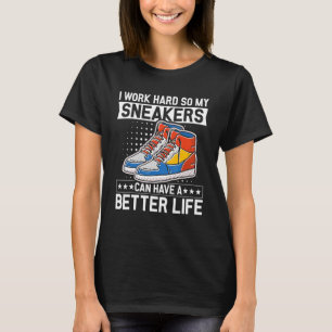 I work hard sneaker better life Shoe Sneaker Coll T-Shirt