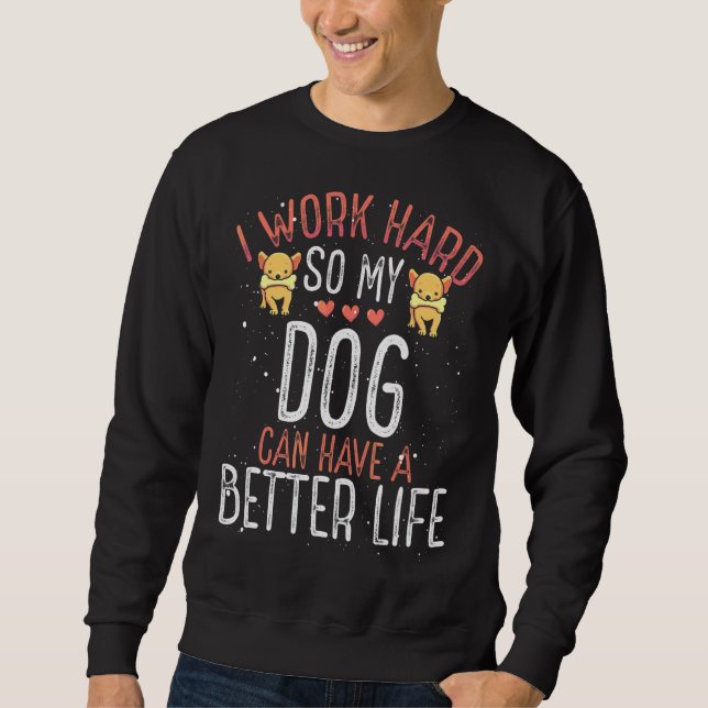 I Work Hard So Dog Can Have A Better Life Sweatshirt (Front)