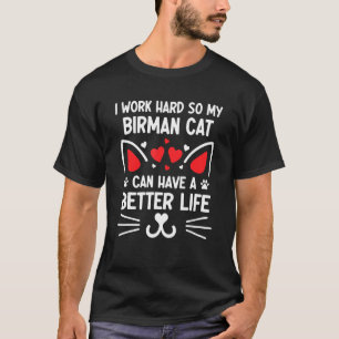 I Work Hard So My Birman Cat Can Have A Better Lif T-Shirt