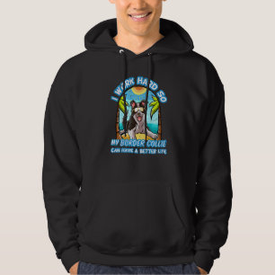 I Work Hard So My Border Collie Can Have A Better Hoodie