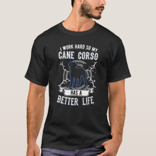I Work Hard So My Cane Corso Can Have A Better Lif T-Shirt