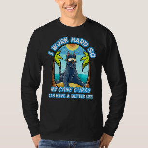I Work Hard So My Cane Corso Can Have A Better Lif T-Shirt
