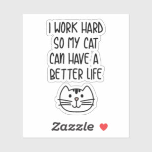 I Work Hard So My Cat Can Have A Better Life