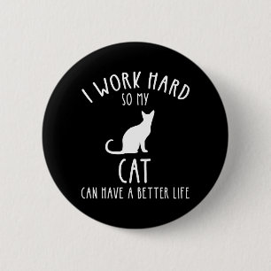 I Work Hard So My Cat Can Have A Better Life 6 Cm Round Badge