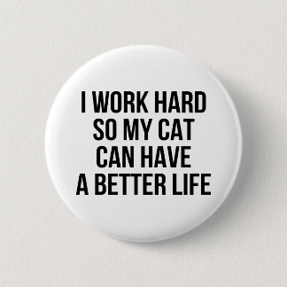 I Work Hard So My Cat Can Have A Better Life 6 Cm Round Badge