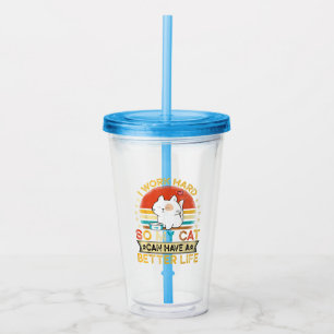 I Work Hard So MY Cat Can Have A Better Life Acrylic Tumbler