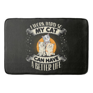 I Work Hard So MY Cat Can Have A Better Life Bath Mat