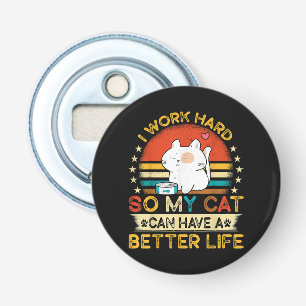 I Work Hard So MY Cat Can Have A Better Life Bottle Opener