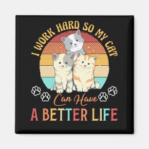 I Work Hard So My Cat Can Have A Better Life Cat Magnet